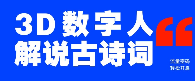 蓝海爆款！仅用一个AI工具，制作3D数字人解说古诗词，开启流量密码-kk网创