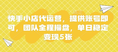 快手小店代运营，提供账号即可，团队全程操盘，单日稳定变现5张【揭秘】-kk网创