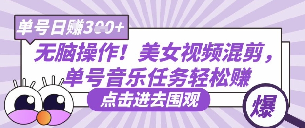 无脑操作！美女视频混剪，单号音乐任务轻松日入3张+-kk网创