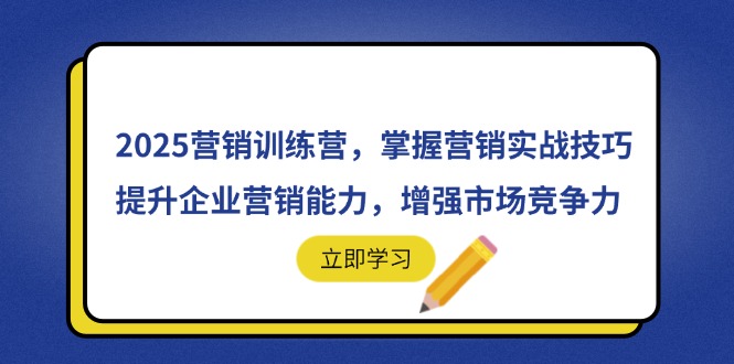 2025营销训练营，掌握营销实战技巧，提升企业营销能力，增强市场竞争力-kk网创
