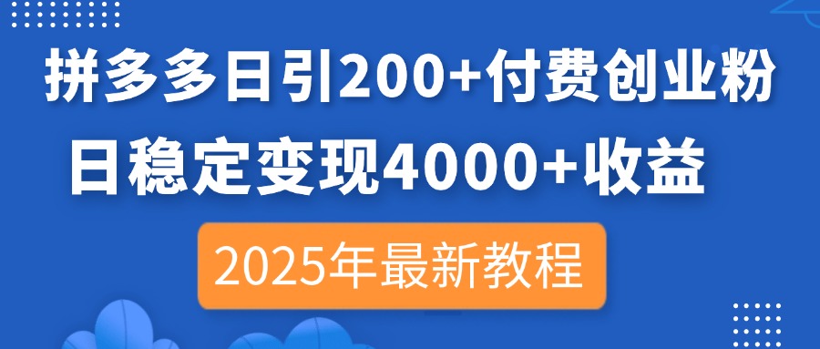 拼多多日引200+付费创业粉，日稳定变现4000+收益，2025年最新教程-kk网创