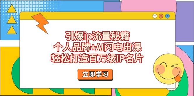 引爆ip流量秘籍，个人品牌+AI闪电出课，轻松打造百万级IP名片-kk网创