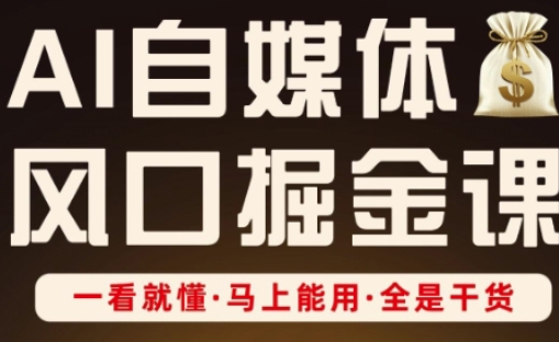 AI自媒体风口掘金课，一看就懂·马上能用·全是干货-kk网创