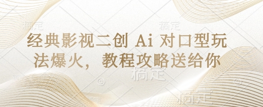 经典影视二创 Ai 对口型玩法爆火，教程攻略送给你-kk网创