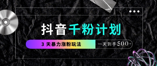 抖音千粉计划，最新玩法三天暴力涨千粉，一天到手5张-kk网创