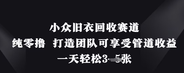 小众旧衣回收赛道，纯零撸 打造团队可享受管道收益，一天轻松3张-kk网创