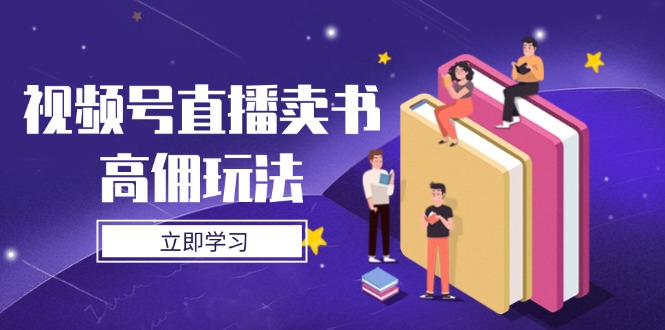 视频号直播卖书高佣玩法，底层逻辑解析，实操技巧全攻略-kk网创