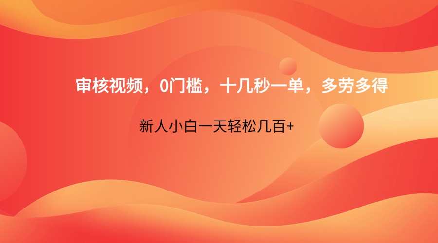 审核视频，0门槛，十几秒一单，多劳多得，新人小白一天轻松几百+-kk网创