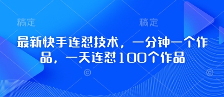 最新快手连怼技术，一分钟一个作品，一天连怼100个作品-kk网创