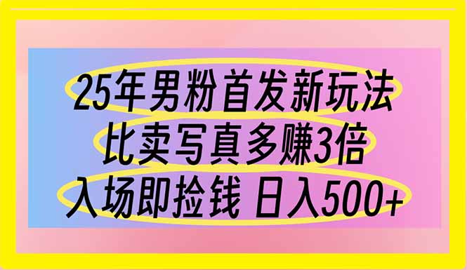 25年男粉首发新玩法 比卖写真赚的更多 入场即捡钱 日入500-kk网创