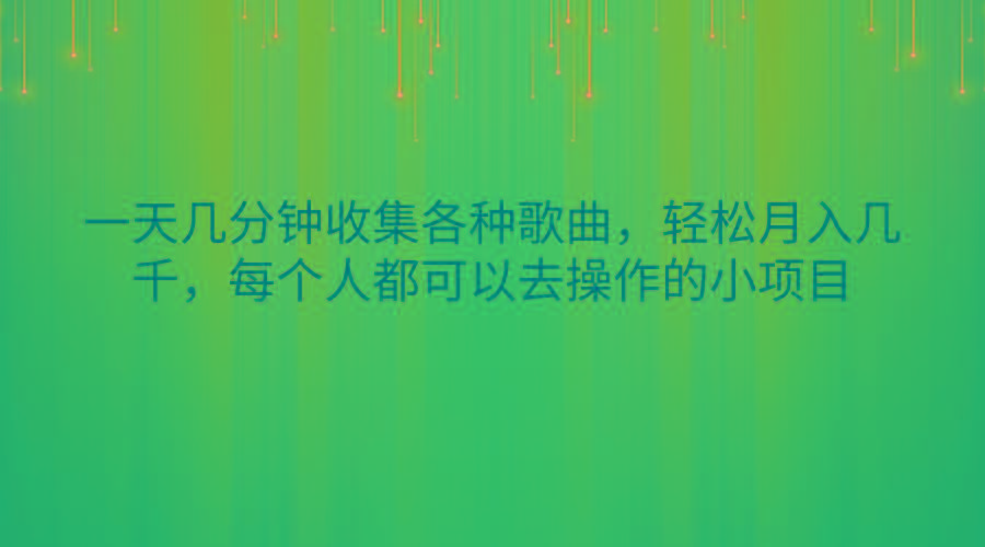 一天几分钟收集各种歌曲，轻松月入几千，每个人都可以去操作的小项目-kk网创