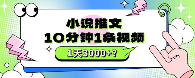 10分钟1条视频，小说推文1天3000+？他是这么做的-kk网创