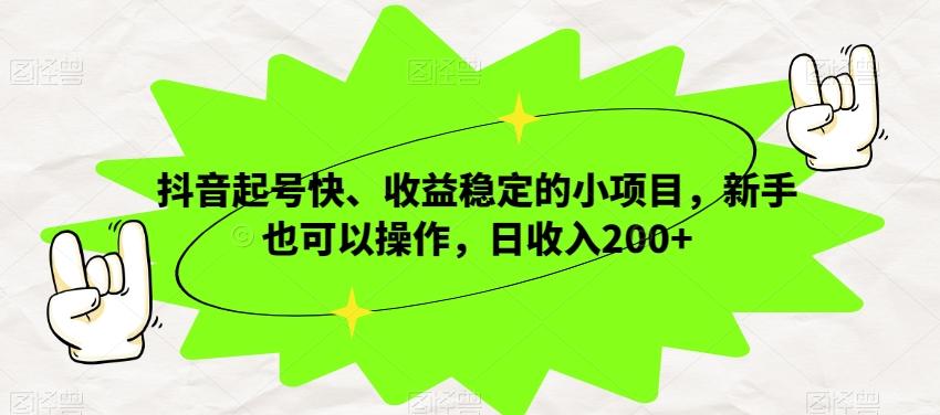 抖音起号快、收益稳定的小项目，新手也可以操作，日收入200+-kk网创