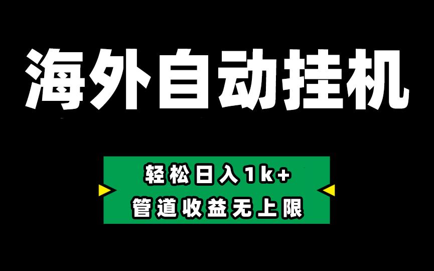 海外淘金，全自动挂机，零投入赚收益，轻松日入1k+，管道收益无上限-kk网创