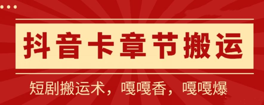 抖音卡章节搬运：短剧搬运术，百分百过抖，一比一搬运，只能安卓【揭秘】-kk网创