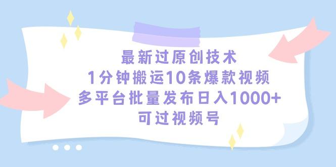 最新过原创技术，1分钟搬运10条爆款视频，多平台批量发布日入1000+，可…-kk网创