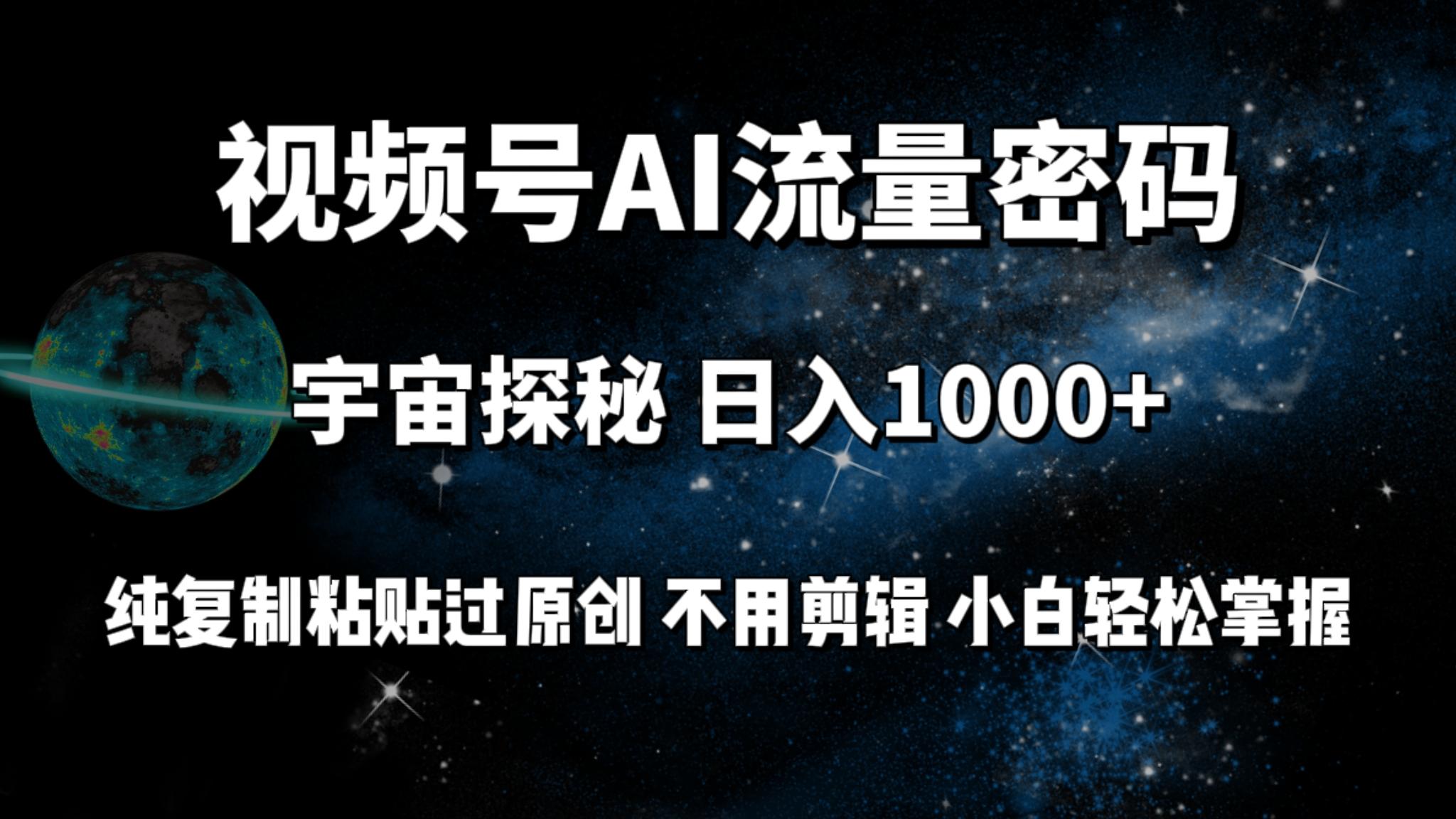 (9797期)视频号流量密码宇宙探秘，日入1000+纯复制粘贴过原创，不用剪辑 小白轻松-kk网创