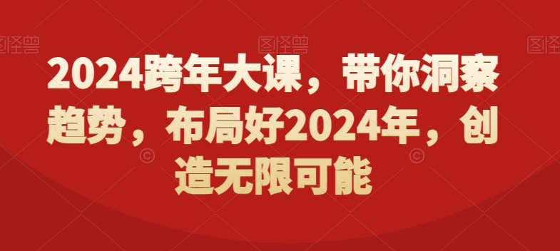 2024跨年大课，​带你洞察趋势，布局好2024年，创造无限可能-kk网创