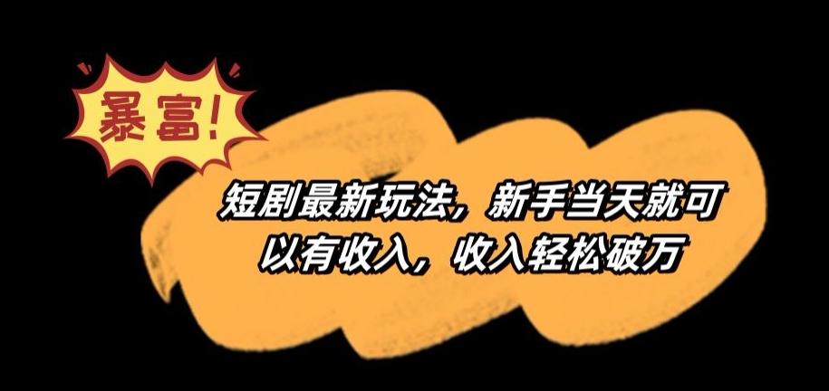 短剧最新玩法，新手当天就可以有收入，收入轻松破万【揭秘】-kk网创