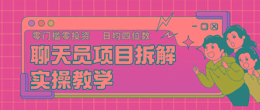 聊天员项目拆解，零门槛新人小白快速上手，轻松月入破w！-kk网创