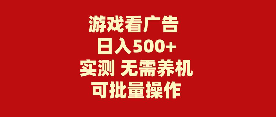 (9904期)游戏看广告 无需养机 操作简单 没有成本 日入500+-kk网创