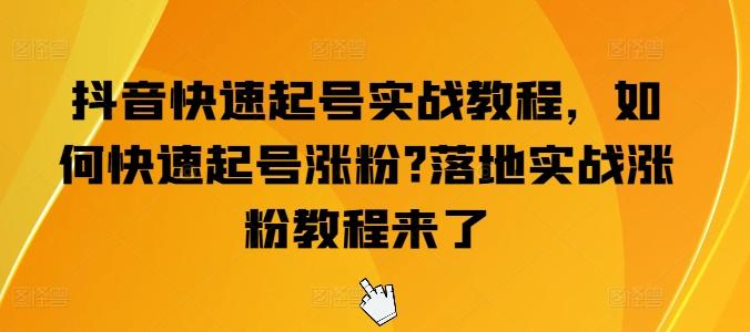 抖音快速起号实战教程，如何快速起号涨粉?落地实战涨粉教程来了-kk网创