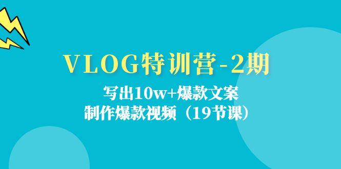 VLOG特训营-2期：写出10w+爆款文案，制作爆款视频(19节课-kk网创