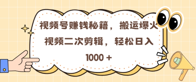 视频号 0门槛，搬运爆火视频进行二次剪辑，轻松实现日入几张【揭秘】-kk网创
