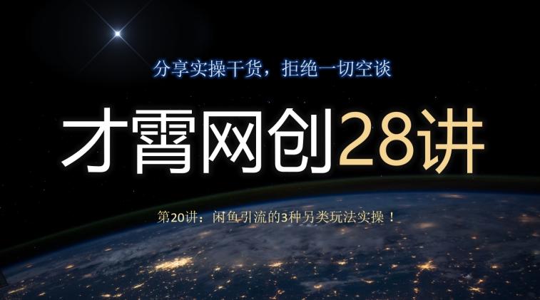 才霄网创28讲第20讲：闲鱼引流的3种另类玩法实操！-kk网创