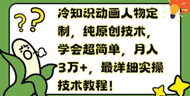 冷知识动画人物定制，纯原创技术，学会超简单，月入3万+，最详细实操技术教程【揭秘】-kk网创