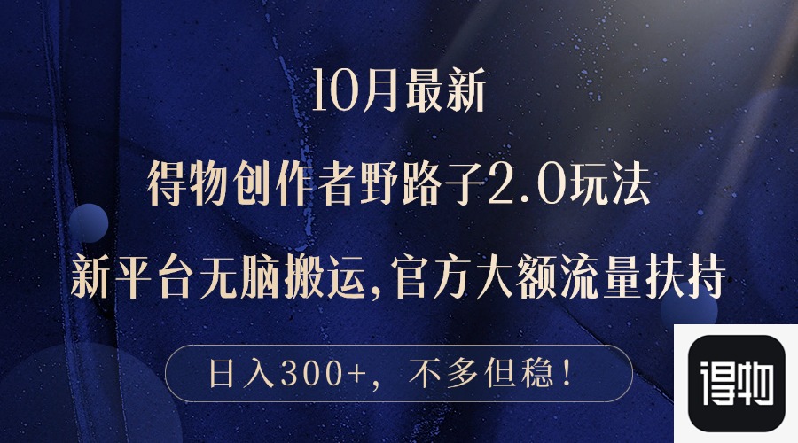 10月最新得物创作者野路子2.0玩法，新平台无脑搬运，日入300+-kk网创
