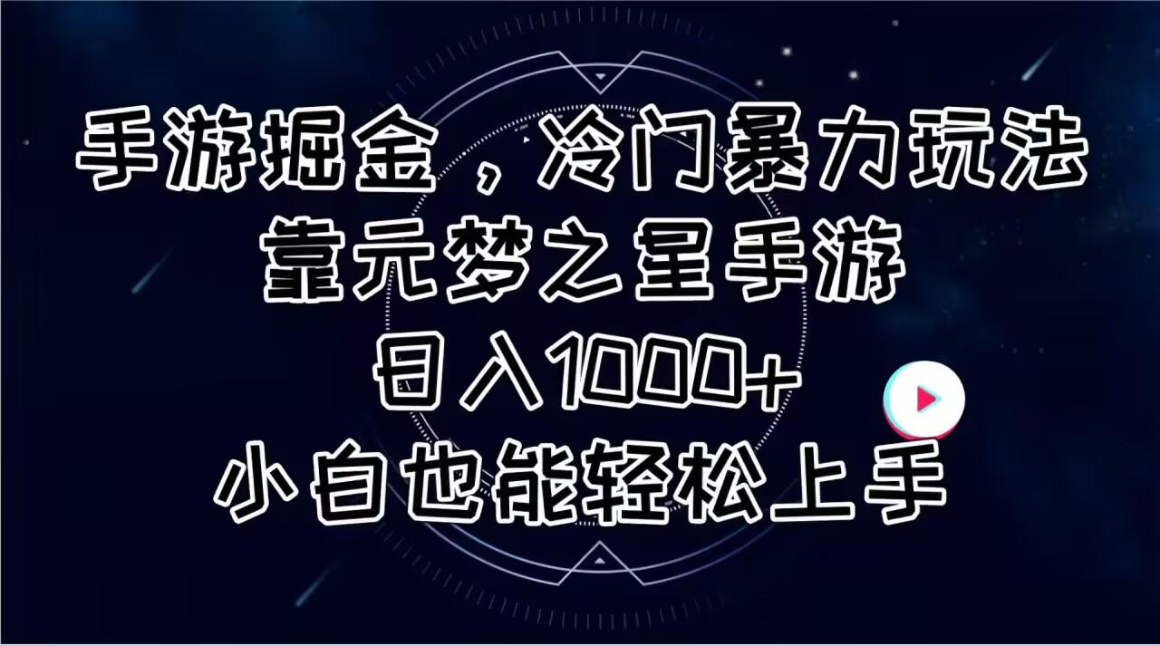手游掘金，冷门暴力玩法，靠元梦之星手游日入1000+，小白也能轻松上手-kk网创