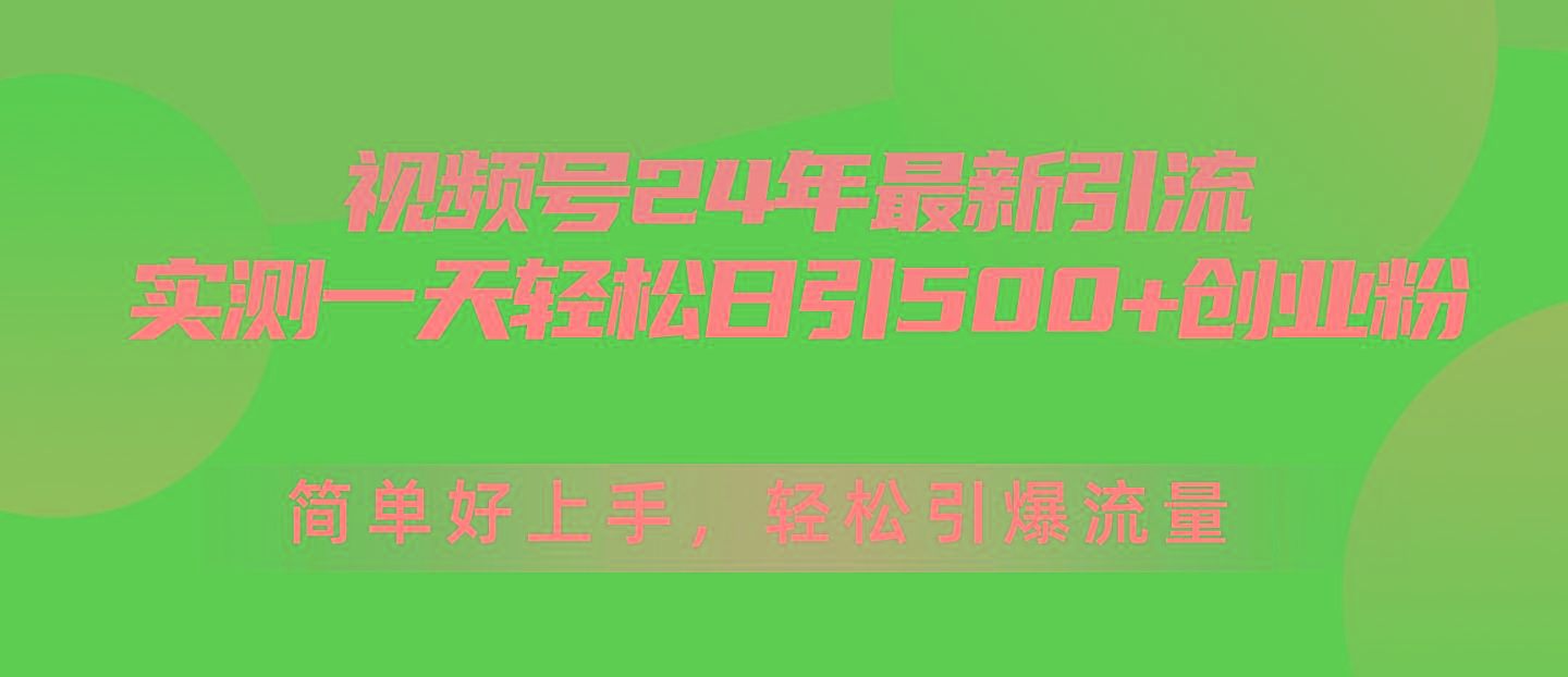视频号24年最新引流，一天轻松日引500+创业粉，简单好上手，轻松引爆流量-kk网创