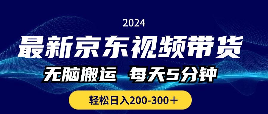 最新京东视频带货，无脑搬运，每天5分钟 ， 轻松日入200-300＋-kk网创
