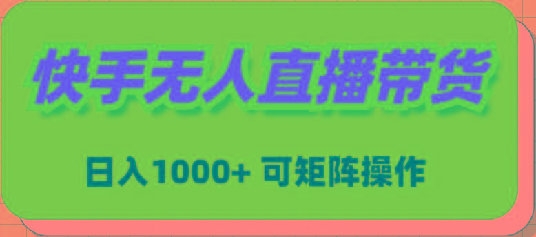 (9542期)快手无人直播带货，新手日入1000+ 可矩阵操作-kk网创