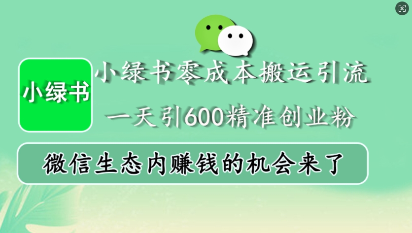 小绿书零成本搬运引流，一天引600精准创业粉，微信生态内赚钱的机会来了-kk网创