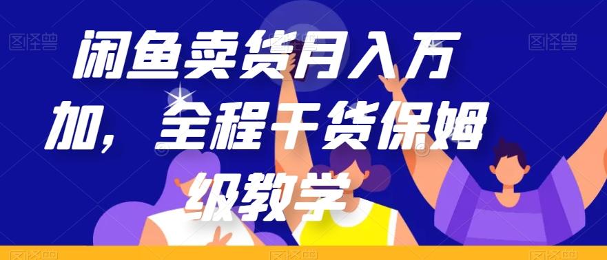 闲鱼卖货月入万加，全程干货保姆级教学【揭秘】-kk网创