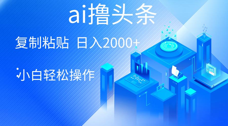 AI一键生成爆款文章撸头条 轻松日入2000+，小白操作简单， 收益无上限-kk网创
