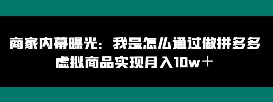 商家内幕曝光：我是怎么通过做拼多多虚拟商品实现月入10w＋-kk网创