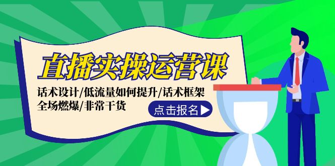 直播实操运营课：话术设计/低流量如何提升/话术框架/全场燃爆/非常干货-kk网创