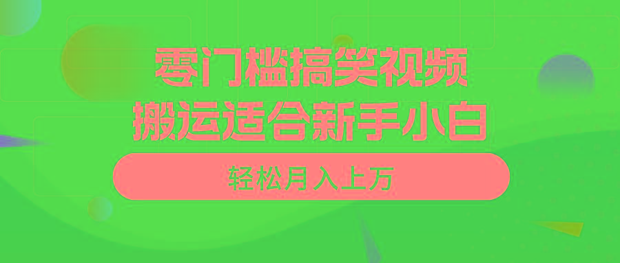 零门槛搞笑视频搬运，轻松月入上万，适合新手小白-kk网创