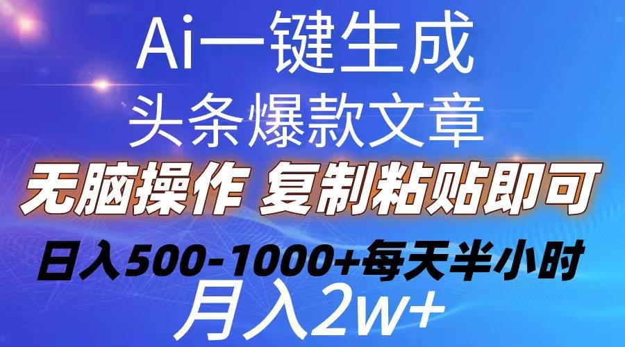 Ai一键生成头条爆款文章  复制粘贴即可简单易上手小白首选 日入500-1000+-kk网创
