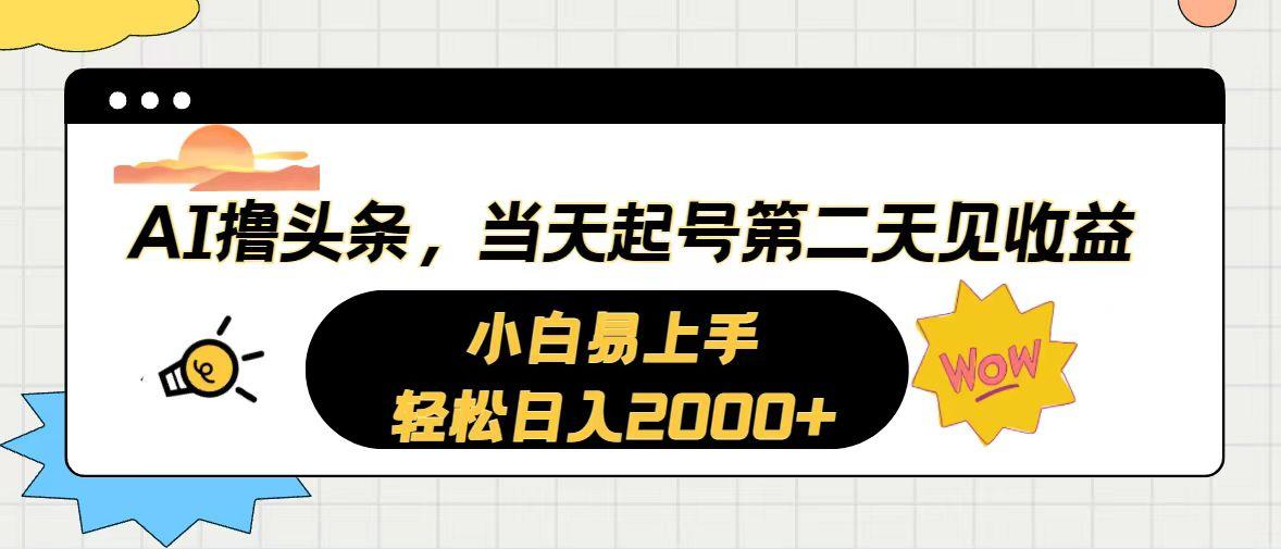 AI撸头条，当天起号，第二天见收益。轻松日入2000+-kk网创