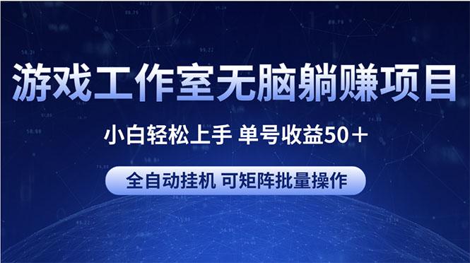 游戏工作室无脑躺赚项目 小白轻松上手 单号收益50＋ 可矩阵批量操作-kk网创
