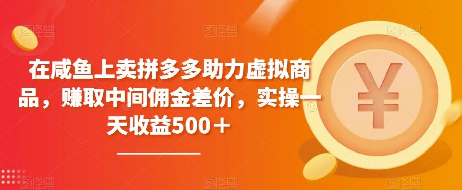 在咸鱼上卖拼多多助力虚拟商品，赚取中间佣金差价，实操一天收益500＋-kk网创