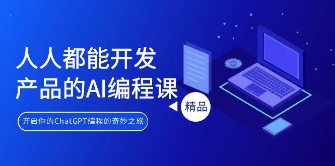 人人都能 开发产品的AI编程课，开启你的ChatGPT编程的奇妙之旅-kk网创
