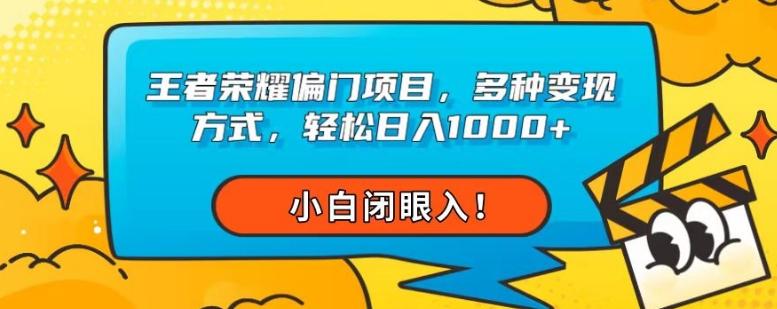王者荣耀偏门项目，多种变现方式，轻松日入1000+，小白闭眼入！-kk网创