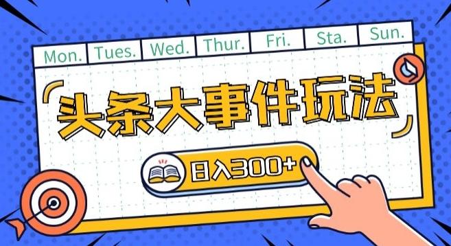 头条最新大事件玩法头条首发，可矩阵操作，单号日入一两张【揭秘】-kk网创