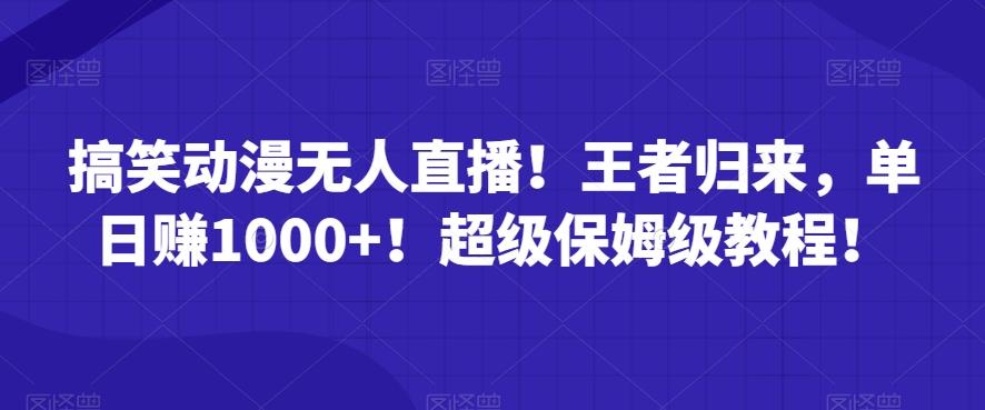 搞笑动漫无人直播！王者归来，单日赚1000+！超级保姆级教程！-kk网创