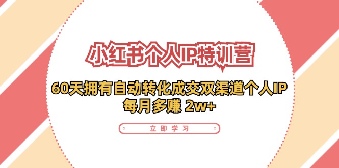 小红书个人IP陪跑营：两个月打造自动转化成交的多渠道个人IP，每月收入2w+(30节)-kk网创